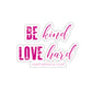 Be Kind Love Hard Stickers